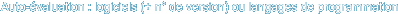   Auto-évaluation : logiciels (+ n° de version) ou langages de programmation