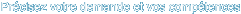   Précisez votre demande et vos compétences